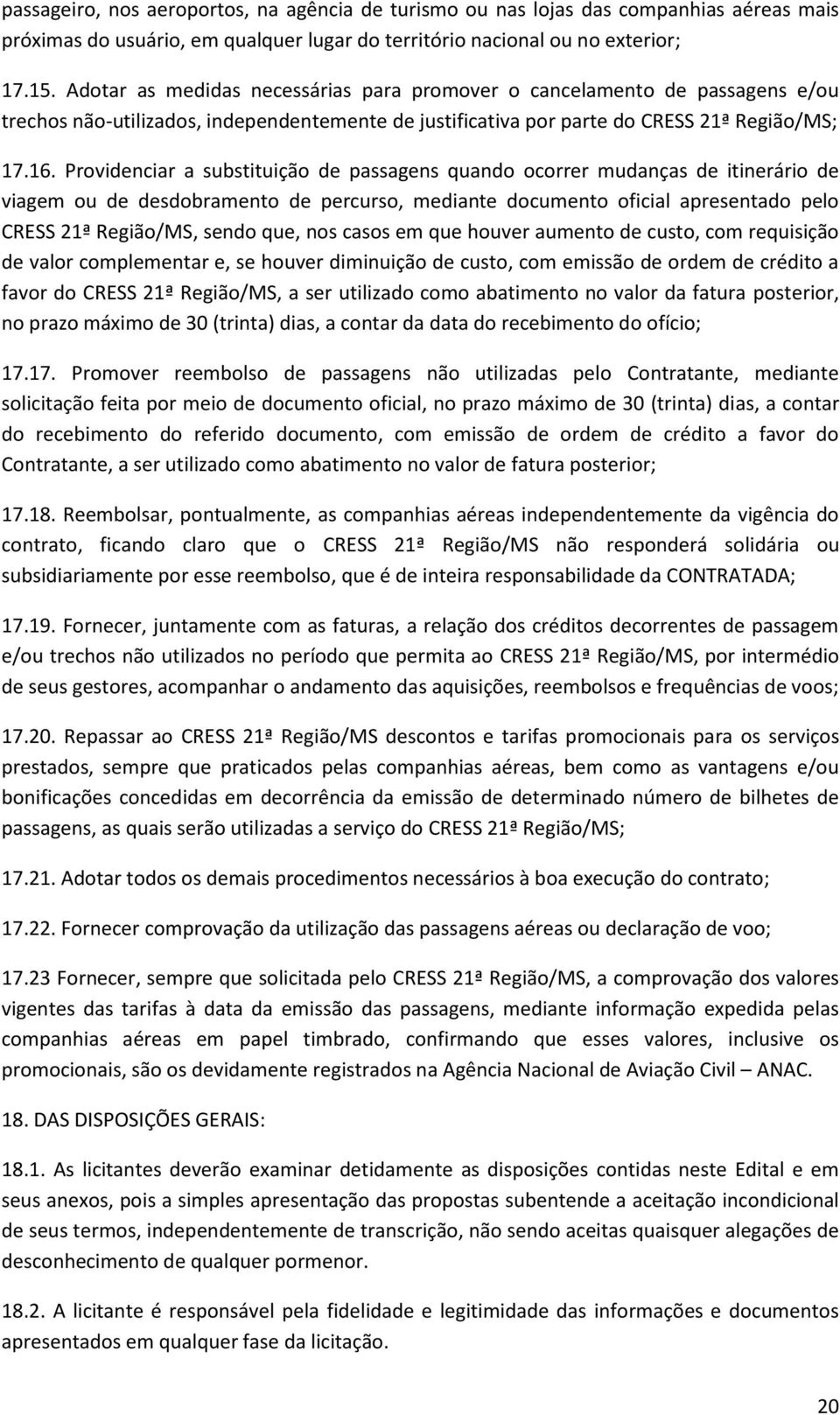 Providenciar a substituição de passagens quando ocorrer mudanças de itinerário de viagem ou de desdobramento de percurso, mediante documento oficial apresentado pelo CRESS 21ª Região/MS, sendo que,