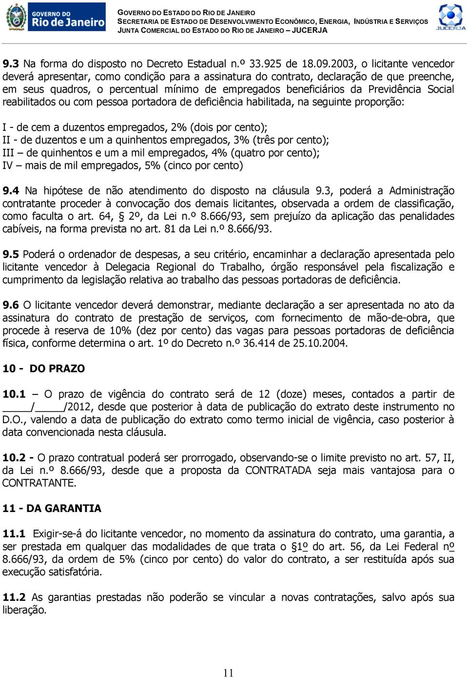 Social reabilitados ou com pessoa portadora de deficiência habilitada, na seguinte proporção: I - de cem a duzentos empregados, 2% (dois por cento); II - de duzentos e um a quinhentos empregados, 3%