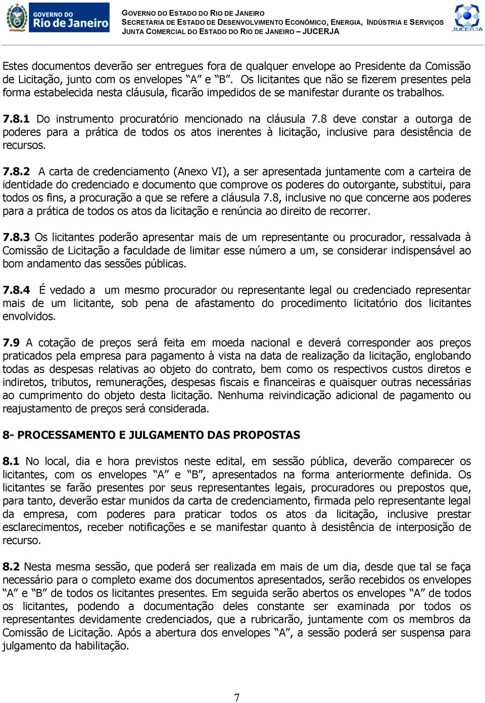 8 deve constar a outorga de poderes para a prática de todos os atos inerentes à licitação, inclusive para desistência de recursos. 7.8.2 A carta de credenciamento (Anexo VI), a ser apresentada