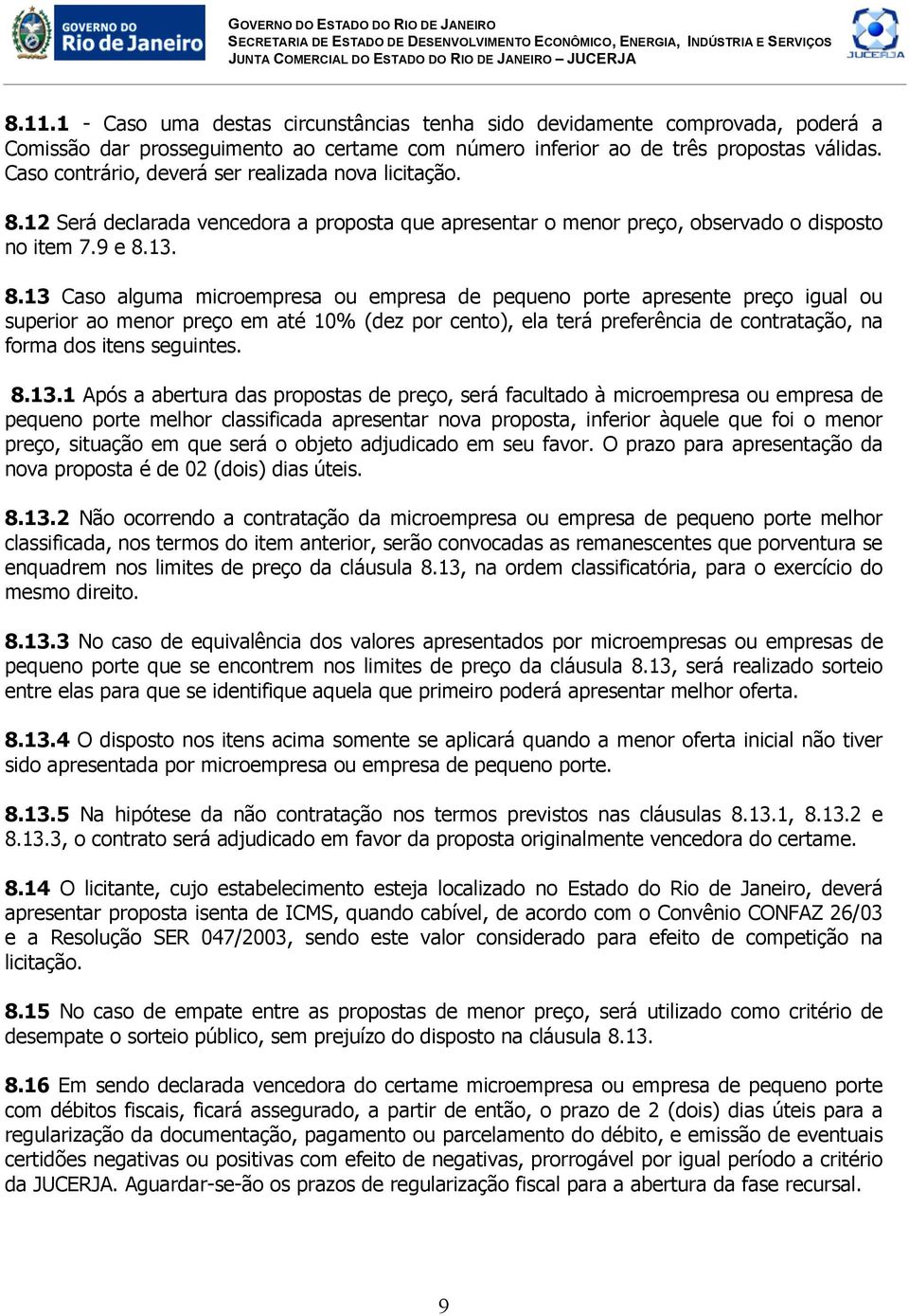 12 Será declarada vencedora a proposta que apresentar o menor preço, observado o disposto no item 7.9 e 8.