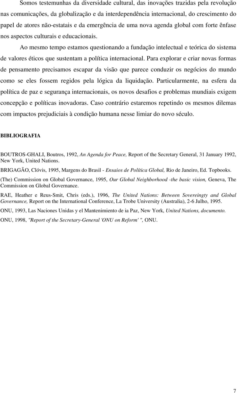 Ao mesmo tempo estamos questionando a fundação intelectual e teórica do sistema de valores éticos que sustentam a política internacional.