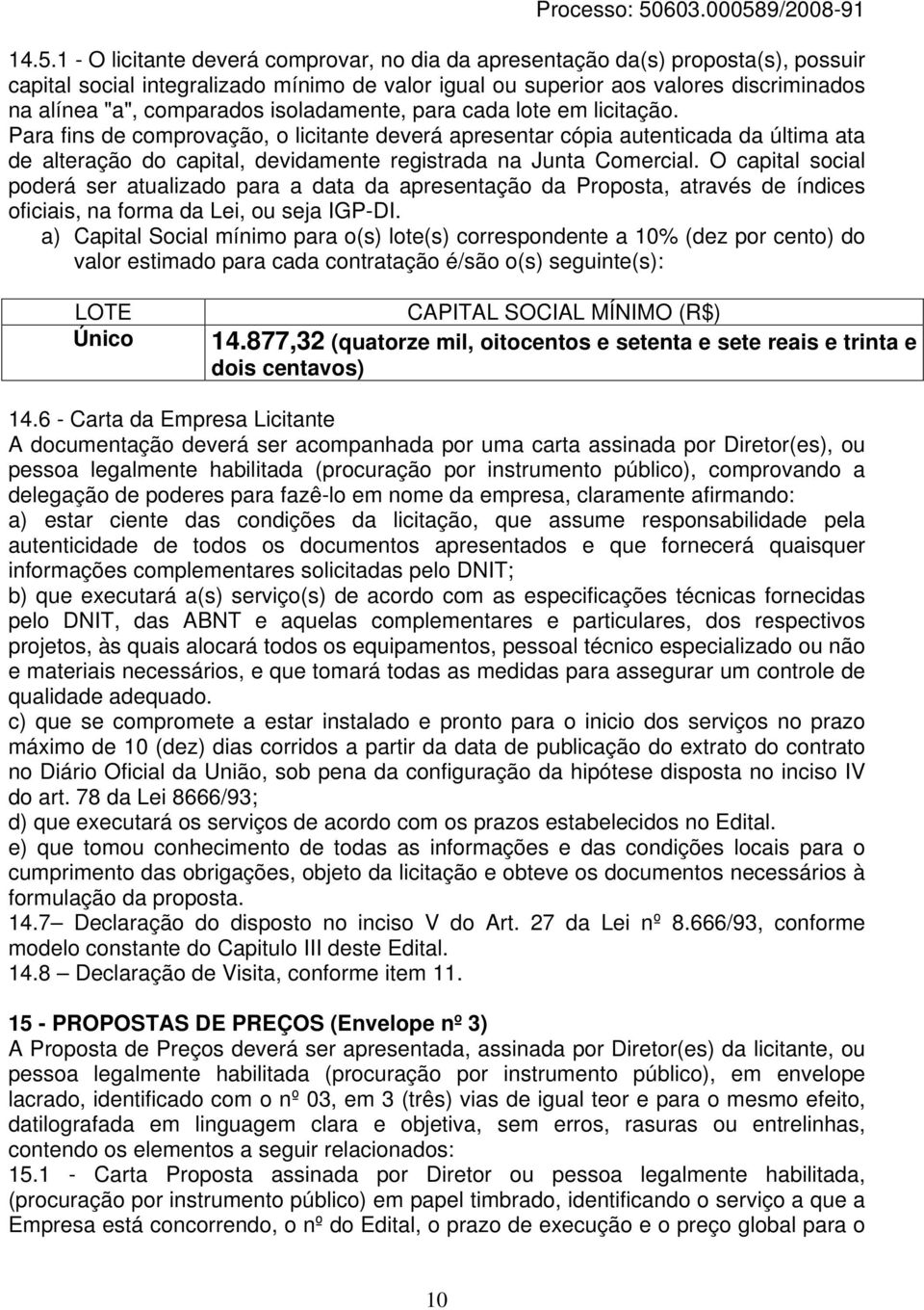 Para fins de comprovação, o licitante deverá apresentar cópia autenticada da última ata de alteração do capital, devidamente registrada na Junta Comercial.