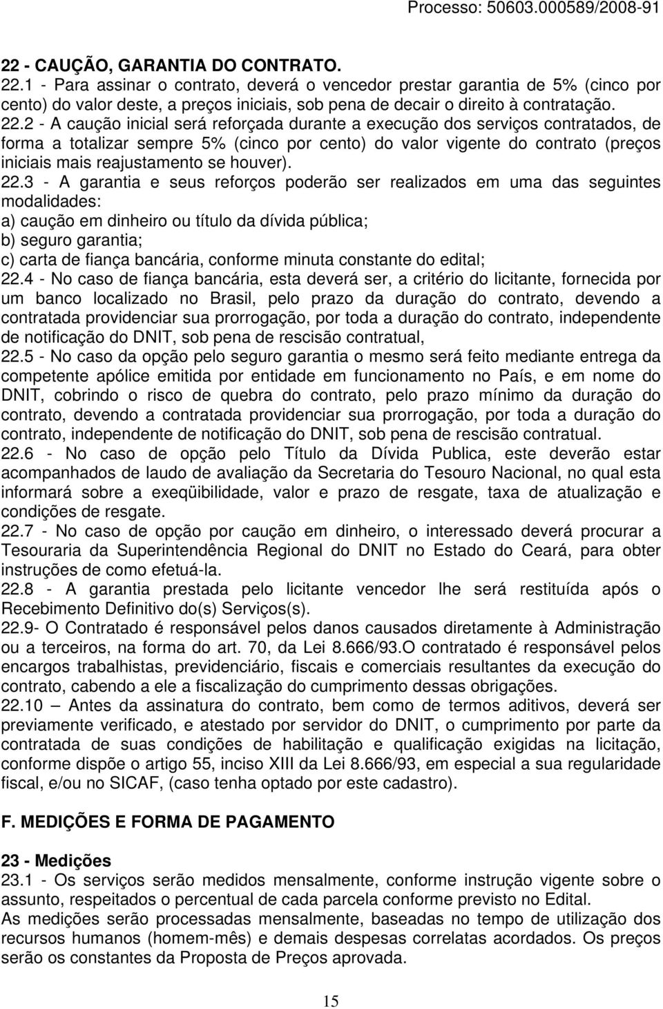 2 - A caução inicial será reforçada durante a execução dos serviços contratados, de forma a totalizar sempre 5% (cinco por cento) do valor vigente do contrato (preços iniciais mais reajustamento se