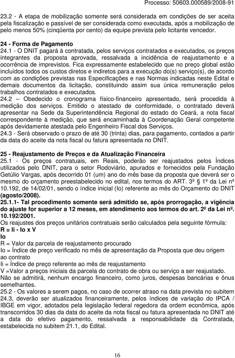 1 - O DNIT pagará à contratada, pelos serviços contratados e executados, os preços integrantes da proposta aprovada, ressalvada a incidência de reajustamento e a ocorrência de imprevistos.