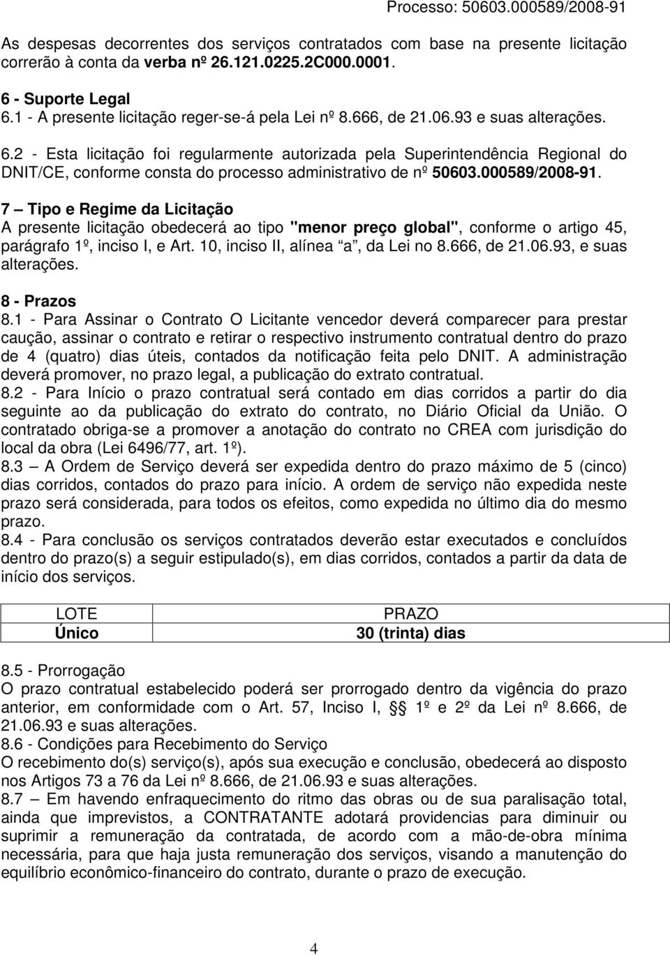 2 - Esta licitação foi regularmente autorizada pela Superintendência Regional do DNIT/CE, conforme consta do processo administrativo de nº 50603.000589/2008-91.