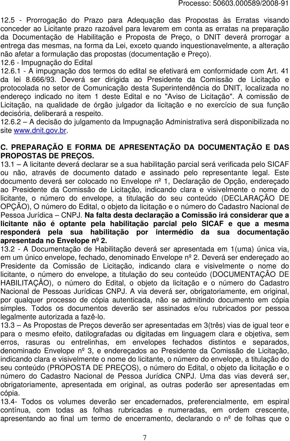 de Preço, o DNIT deverá prorrogar a entrega das mesmas, na forma da Lei, exceto quando inquestionavelmente, a alteração não afetar a formulação das propostas (documentação e Preço). 12.