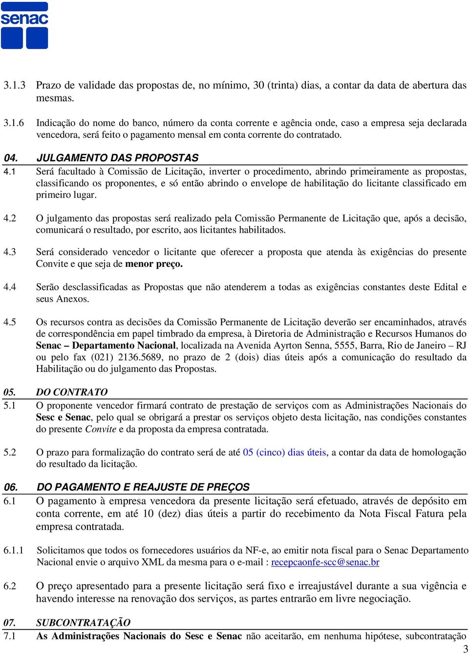 1 Será facultado à Comissão de Licitação, inverter o procedimento, abrindo primeiramente as propostas, classificando os proponentes, e só então abrindo o envelope de habilitação do licitante