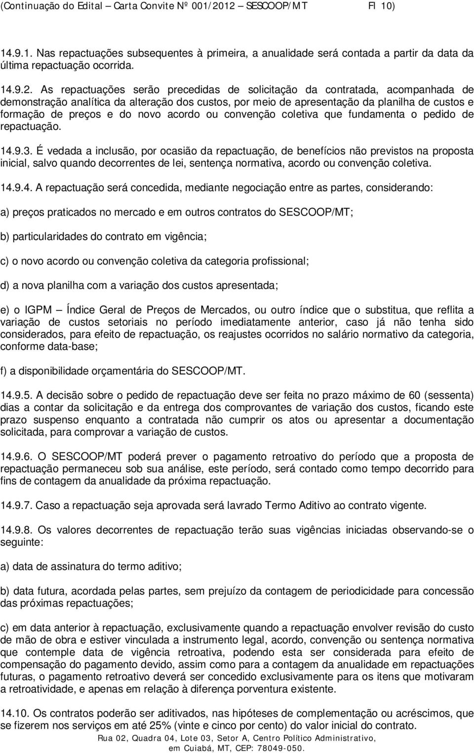 solicitação da contratada, acompanhada de demonstração analítica da alteração dos custos, por meio de apresentação da planilha de custos e formação de preços e do novo acordo ou convenção coletiva