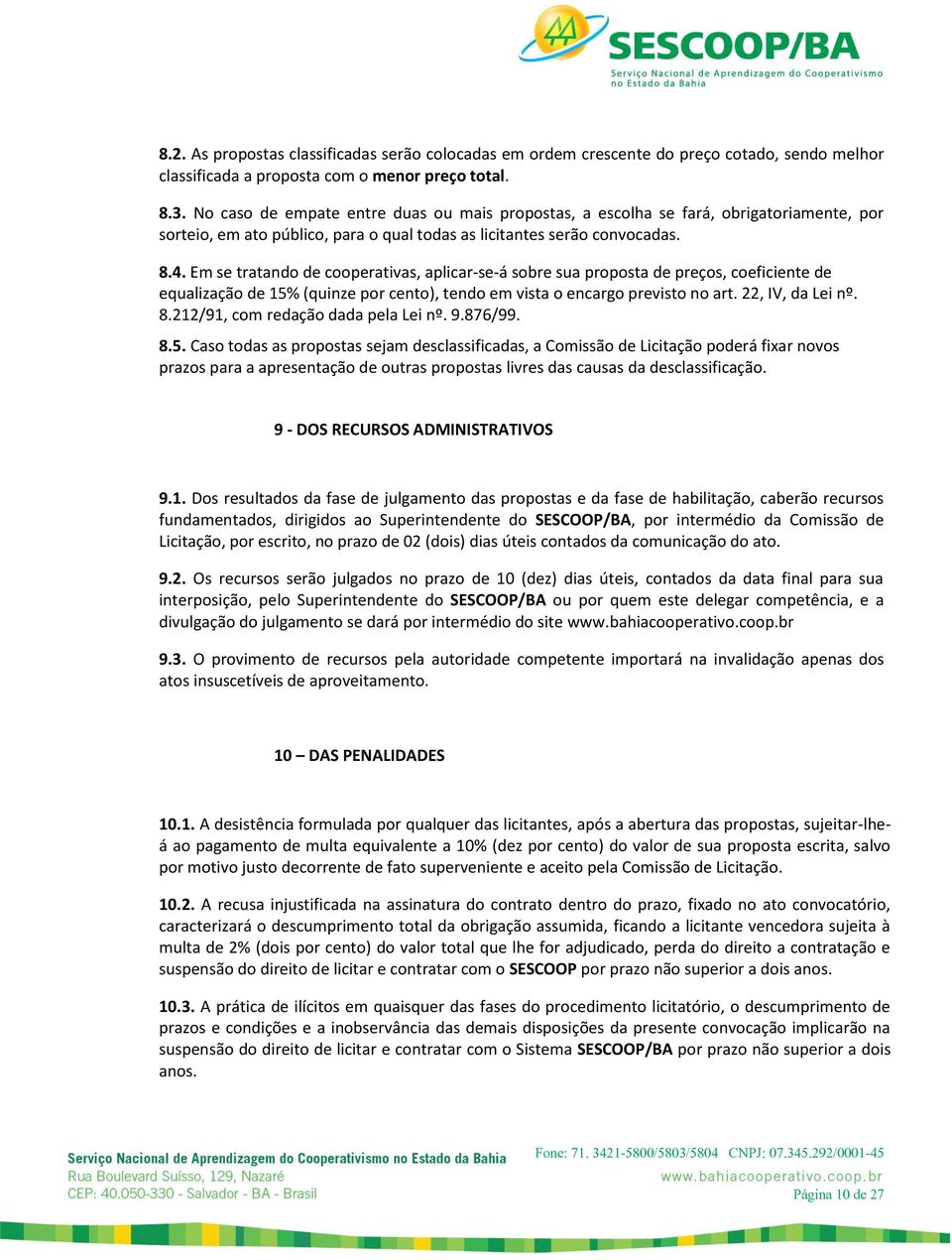 Em se tratando de cooperativas, aplicar-se-á sobre sua proposta de preços, coeficiente de equalização de 15% (quinze por cento), tendo em vista o encargo previsto no art. 22, IV, da Lei nº. 8.