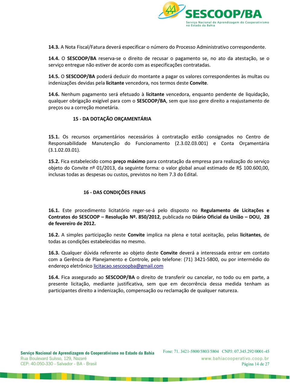 Nenhum pagamento será efetuado à licitante vencedora, enquanto pendente de liquidação, qualquer obrigação exigível para com o SESCOOP/BA, sem que isso gere direito a reajustamento de preços ou a