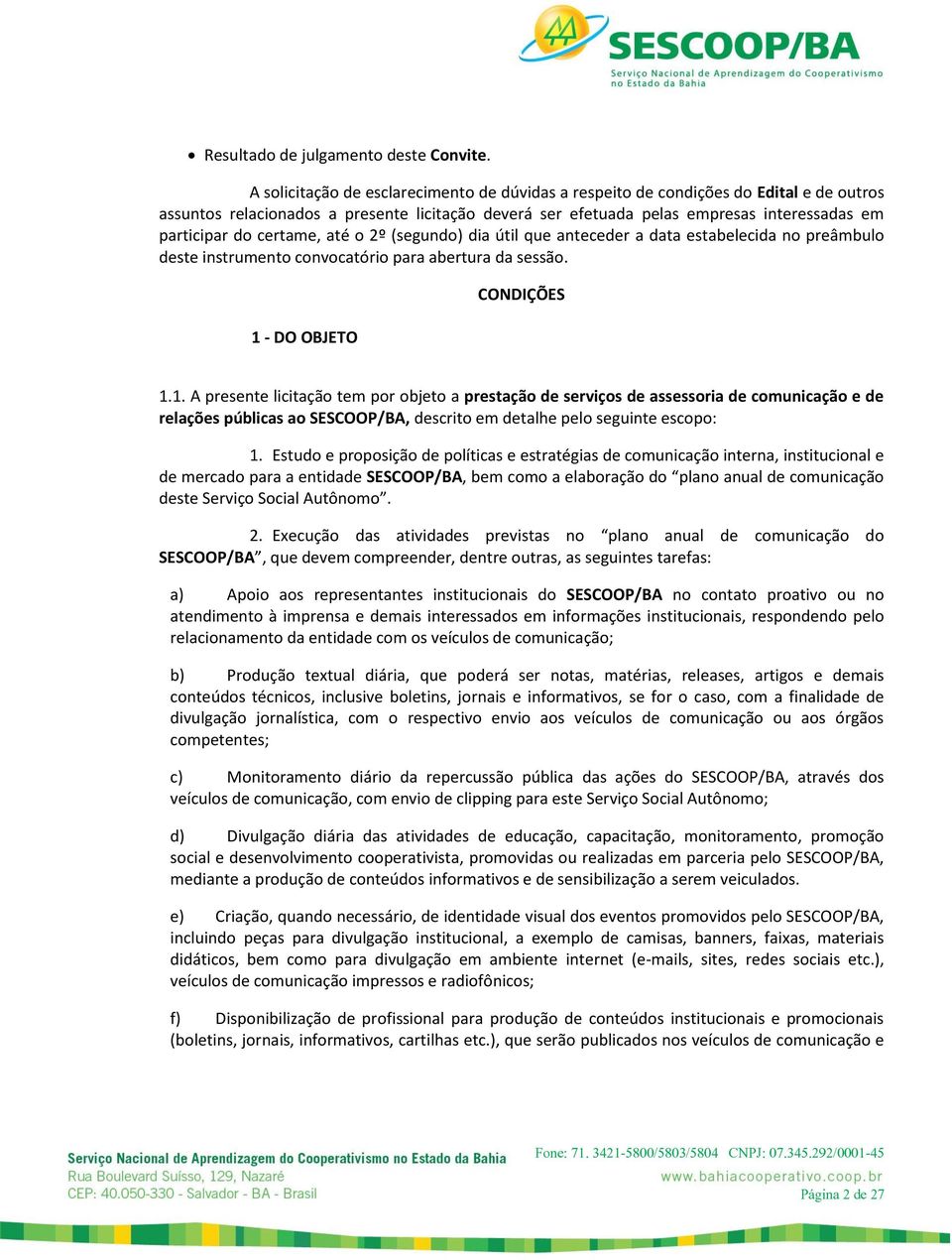 certame, até o 2º (segundo) dia útil que anteceder a data estabelecida no preâmbulo deste instrumento convocatório para abertura da sessão. 1 