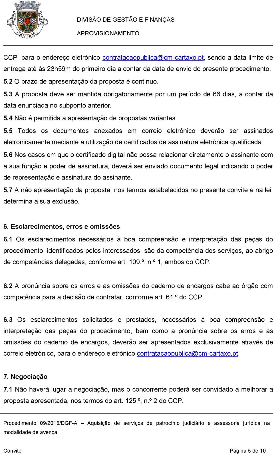 5.5 Todos os documentos anexados em correio eletrónico deverão ser assinados eletronicamente mediante a utilização de certificados de assinatura eletrónica qualificada. 5.