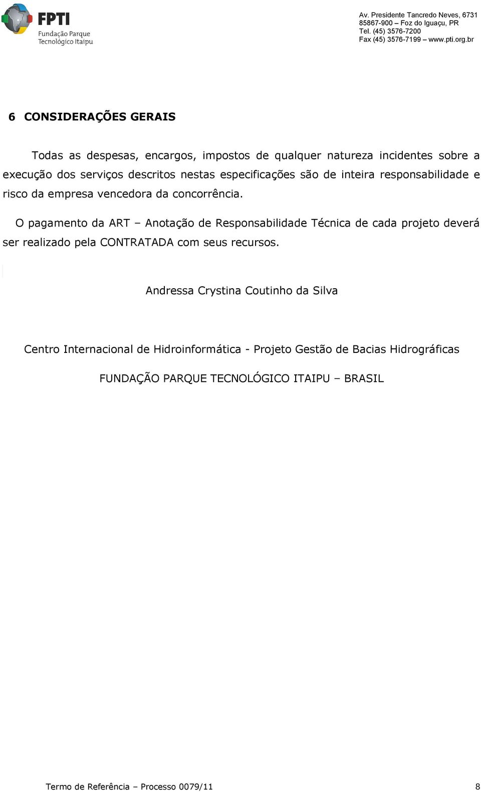 O pagamento da ART Anotação de Responsabilidade Técnica de cada projeto deverá ser realizado pela CONTRATADA com seus recursos.