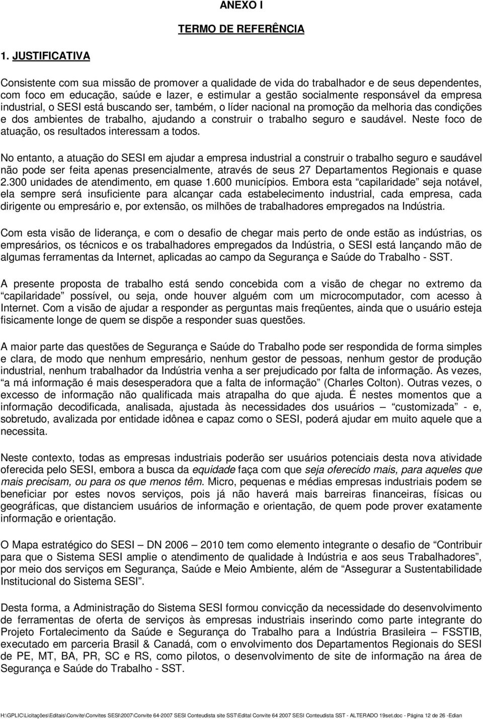 empresa industrial, o SESI está buscando ser, também, o líder nacional na promoção da melhoria das condições e dos ambientes de trabalho, ajudando a construir o trabalho seguro e saudável.