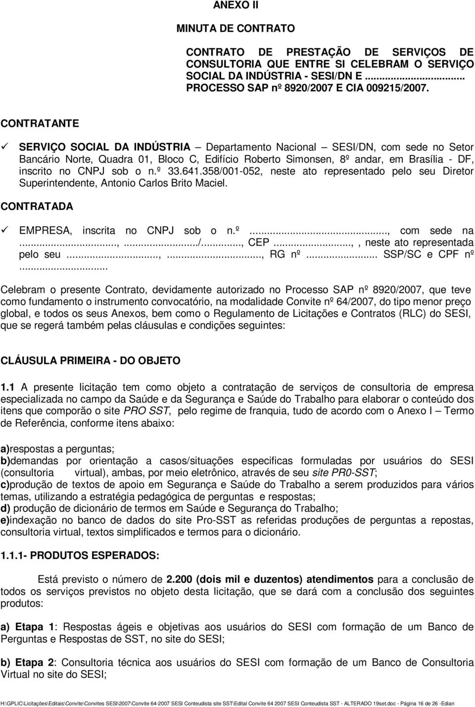 sob o n.º 33.641.358/001-052, neste ato representado pelo seu Diretor Superintendente, Antonio Carlos Brito Maciel. CONTRATADA EMPRESA, inscrita no CNPJ sob o n.º..., com sede na...,.../..., CEP.