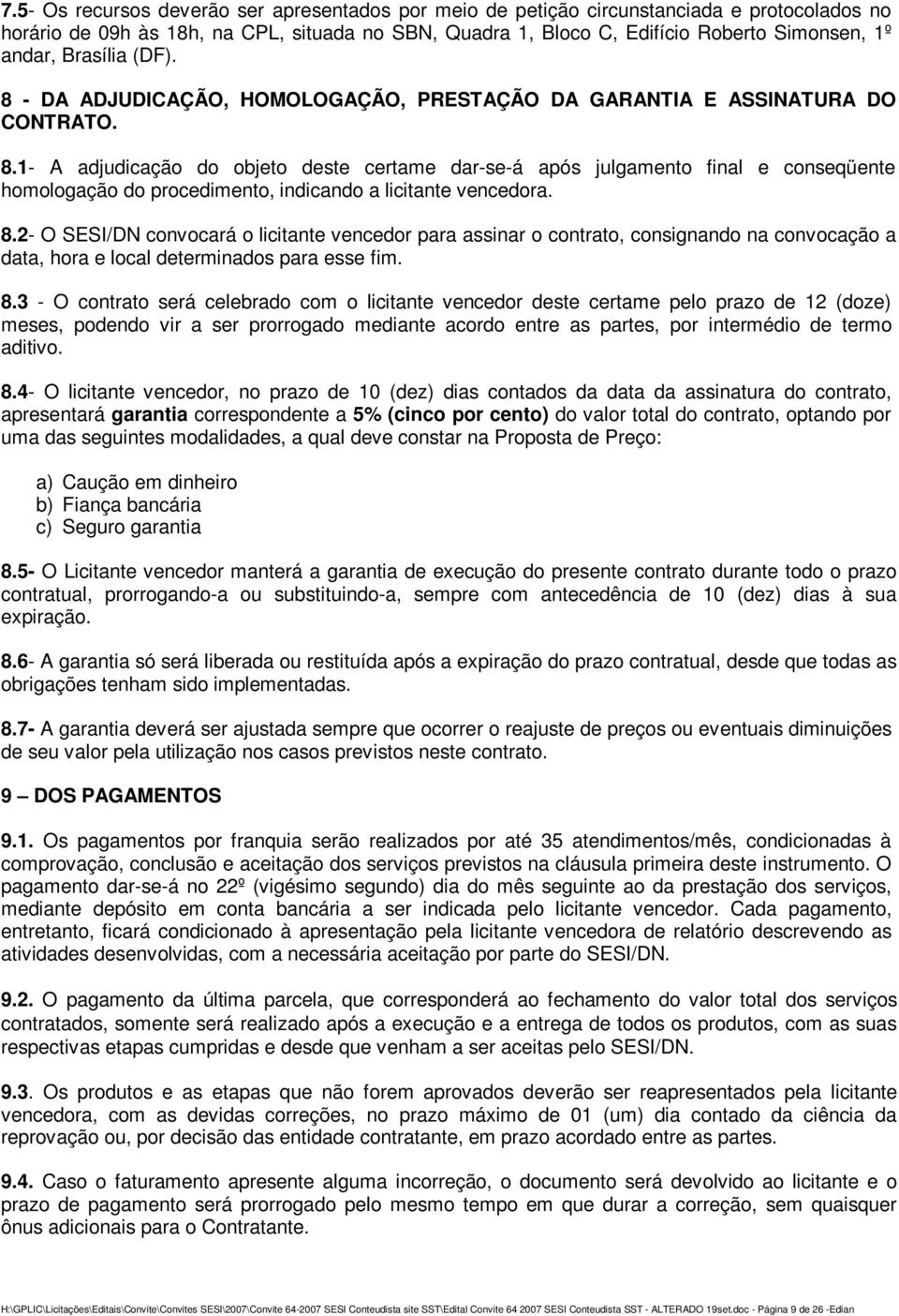 8.2- O SESI/DN convocará o licitante vencedor para assinar o contrato, consignando na convocação a data, hora e local determinados para esse fim. 8.