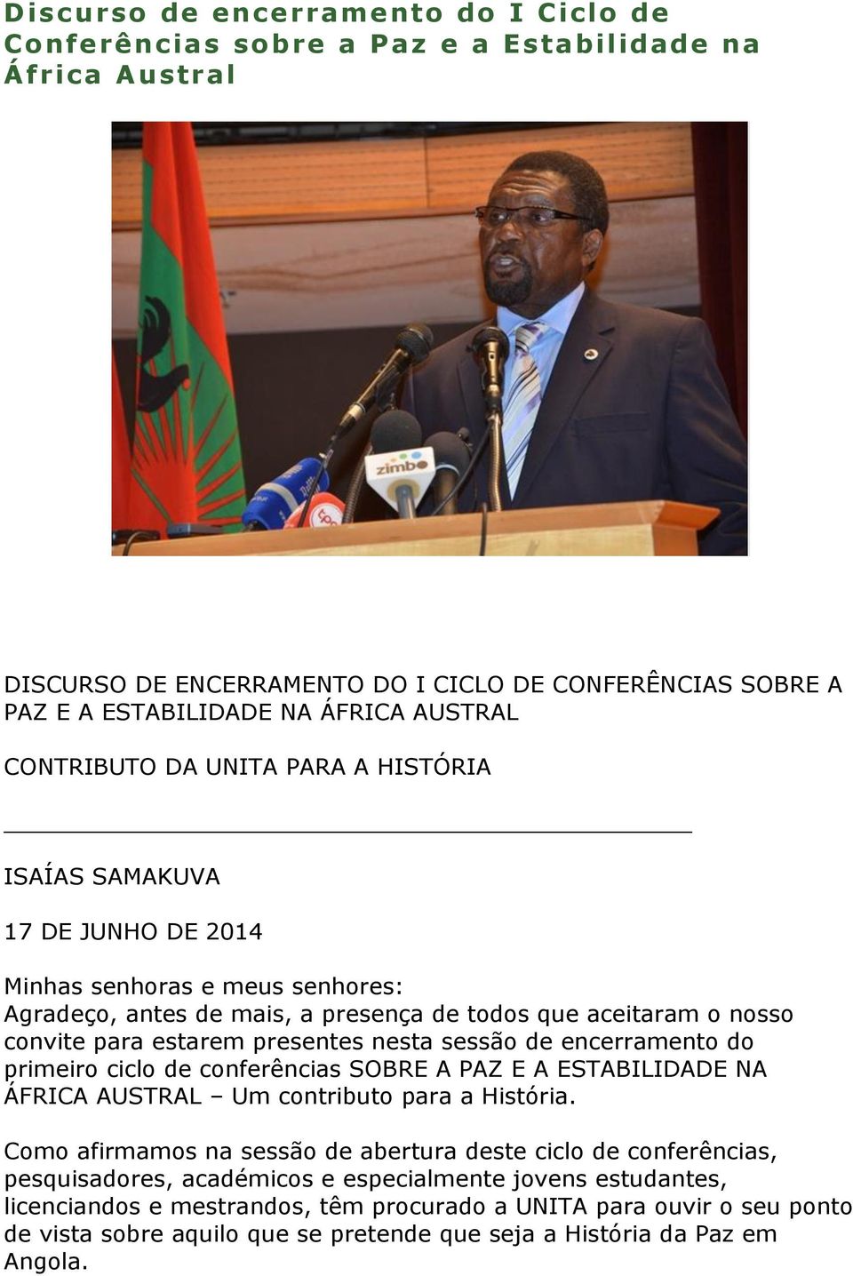 presentes nesta sessão de encerramento do primeiro ciclo de conferências SOBRE A PAZ E A ESTABILIDADE NA ÁFRICA AUSTRAL Um contributo para a História.