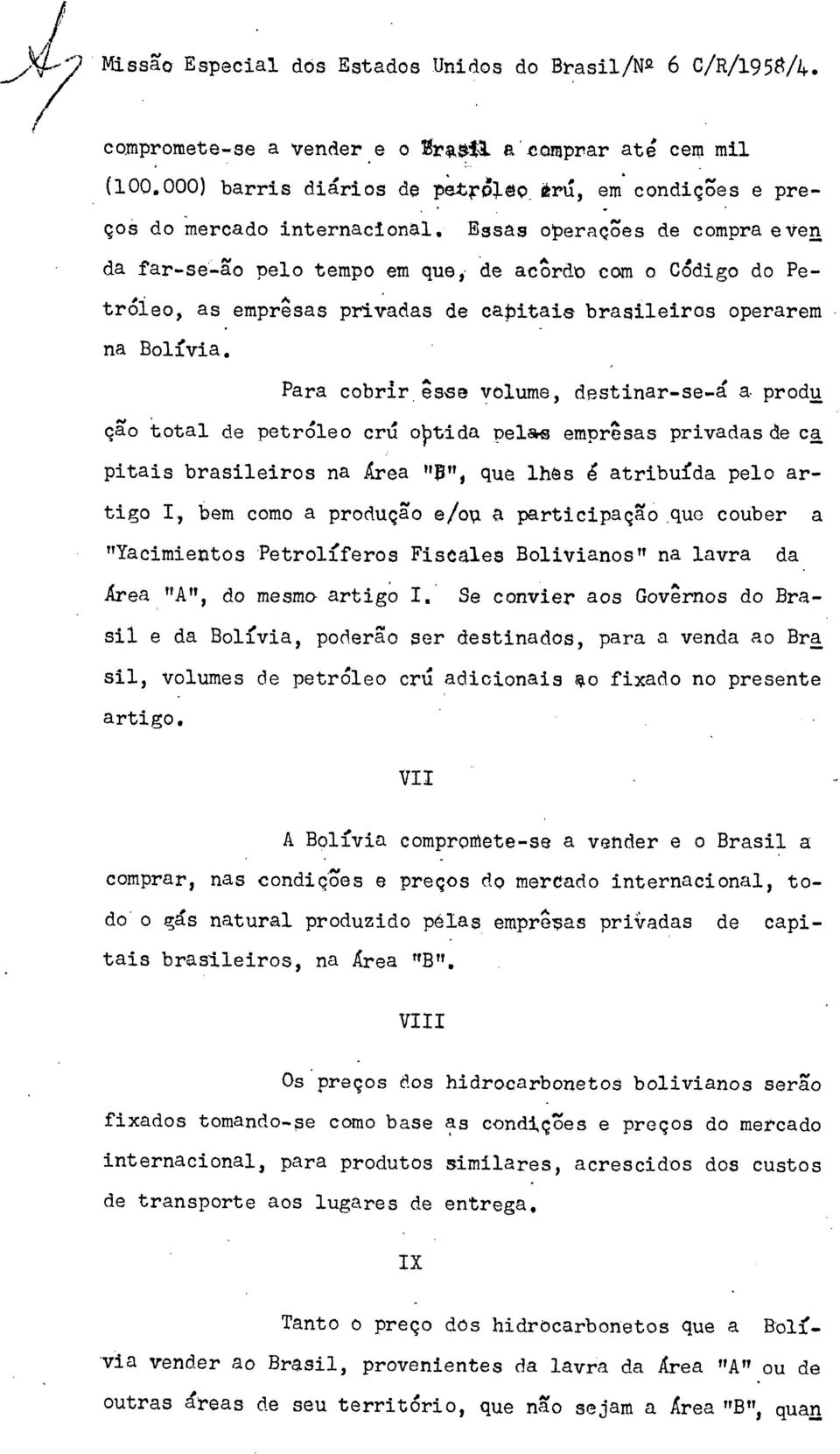 Essas operações de compra e ven da far-se-ão pelo tempo em que, de acôrdo com o Código do Petróleo, as emprêsas privadas de capitais brasileiros operarem na Bolívia.