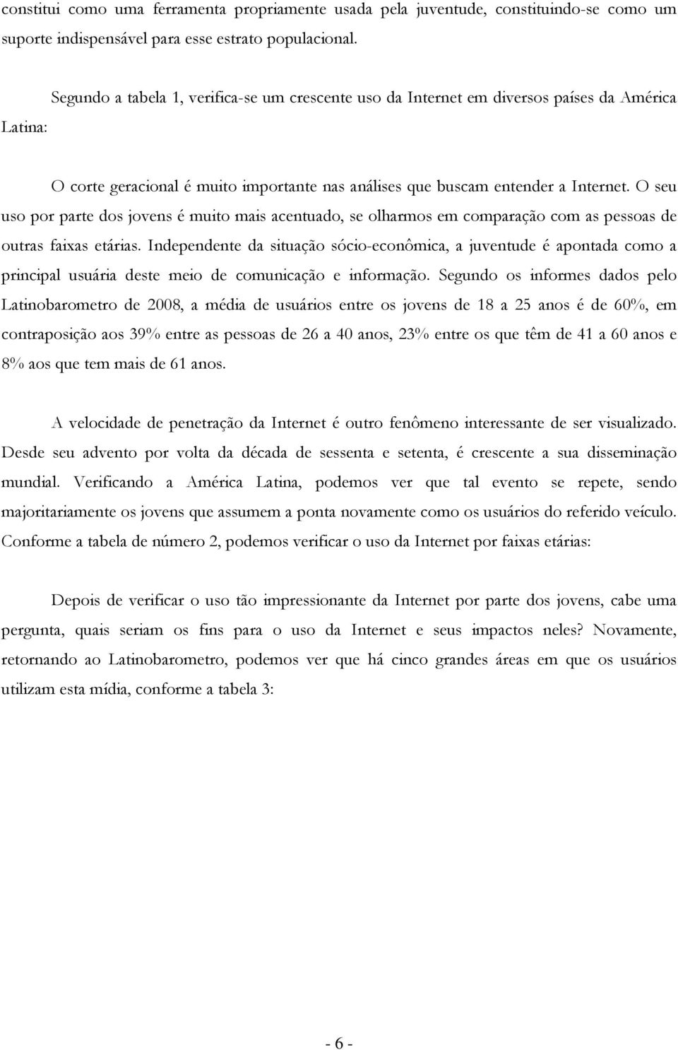 O seu us pr parte ds jvens é muit mais acentuad, se lharms em cmparaçã cm as pessas de utras faixas etárias.