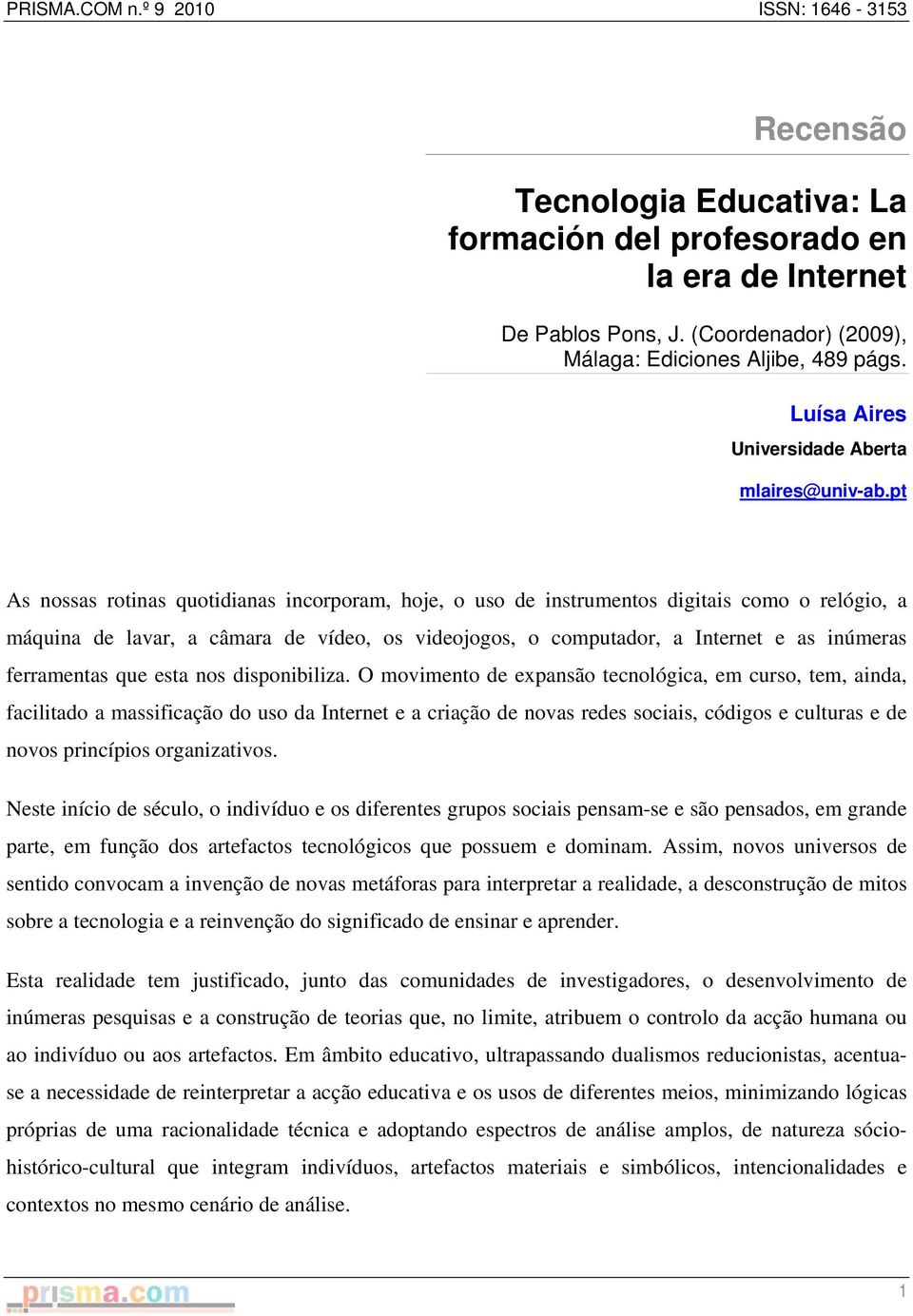 pt As nossas rotinas quotidianas incorporam, hoje, o uso de instrumentos digitais como o relógio, a máquina de lavar, a câmara de vídeo, os videojogos, o computador, a Internet e as inúmeras