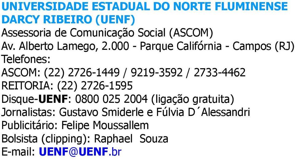 REITORIA: (22) 2726-1595 Disque-UENF: 0800 025 2004 (ligação gratuita) Jornalistas: Gustavo