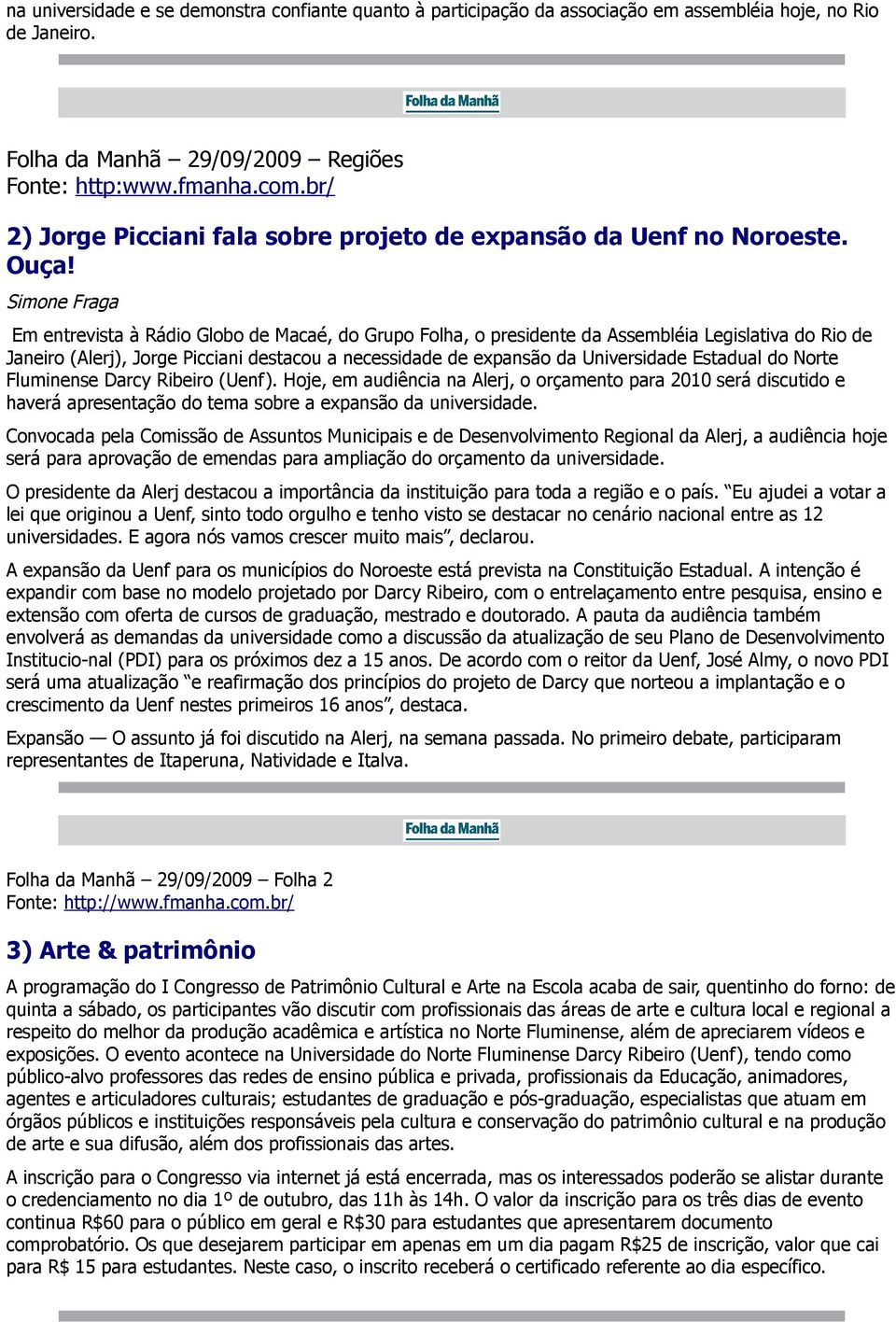 Simone Fraga Em entrevista à Rádio Globo de Macaé, do Grupo Folha, o presidente da Assembléia Legislativa do Rio de Janeiro (Alerj), Jorge Picciani destacou a necessidade de expansão da Universidade