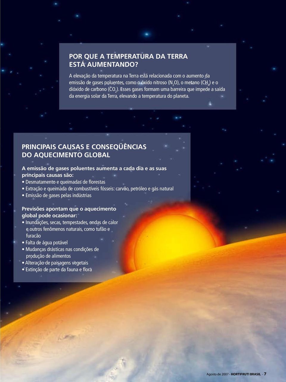 Esses gases formam uma barreira que impede a saída da energia solar da Terra, elevando a temperatura do planeta.