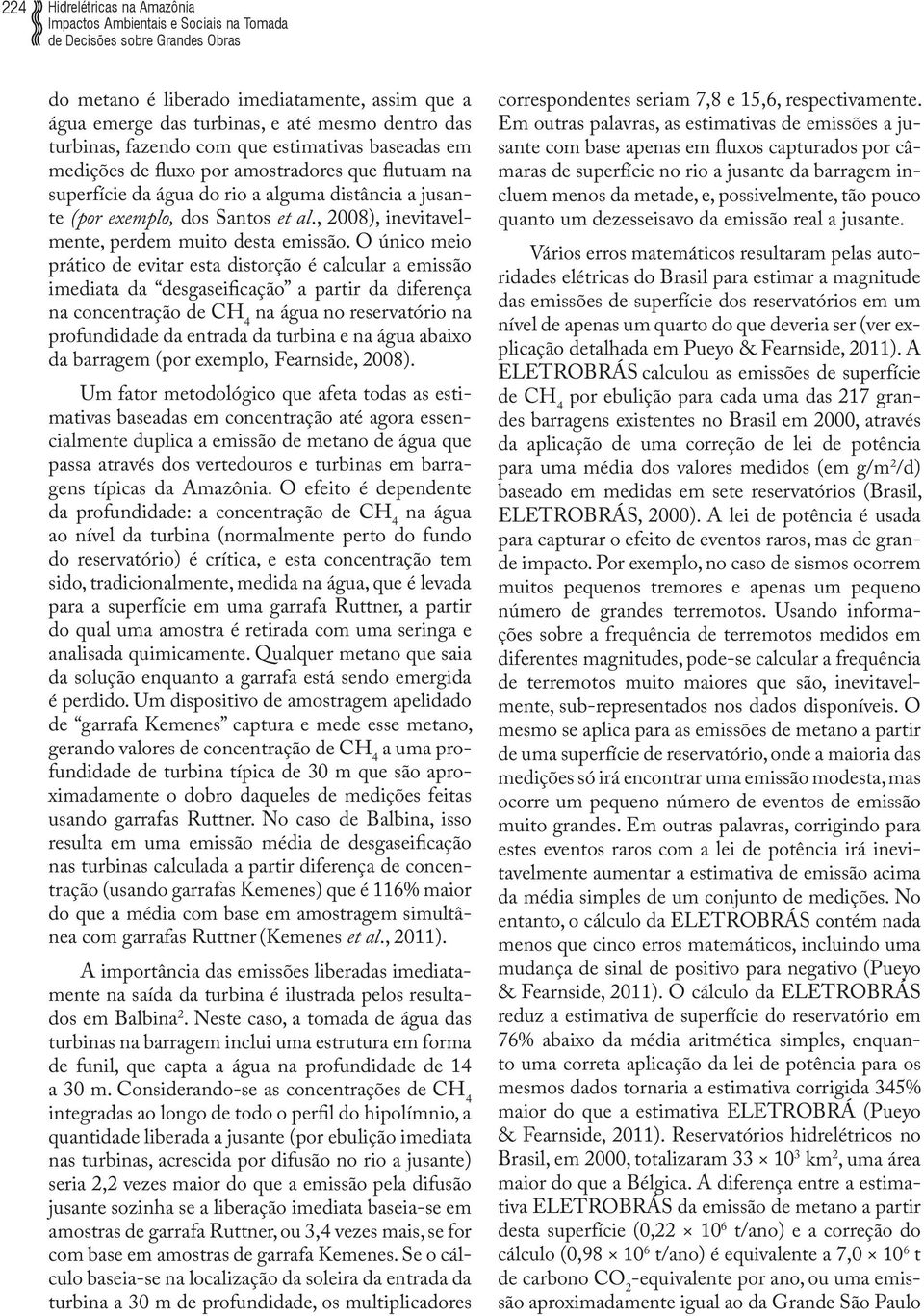 O único meio prático de evitar esta distorção é calcular a emissão imediata da desgaseificação a partir da diferença na concentração de CH 4 na água no reservatório na profundidade da entrada da