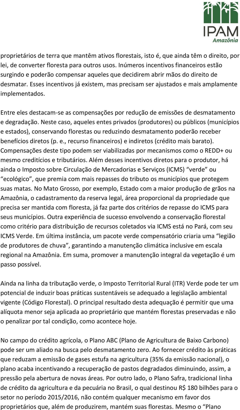 Esses incentivos já existem, mas precisam ser ajustados e mais amplamente implementados. Entre eles destacam-se as compensações por redução de emissões de desmatamento e degradação.