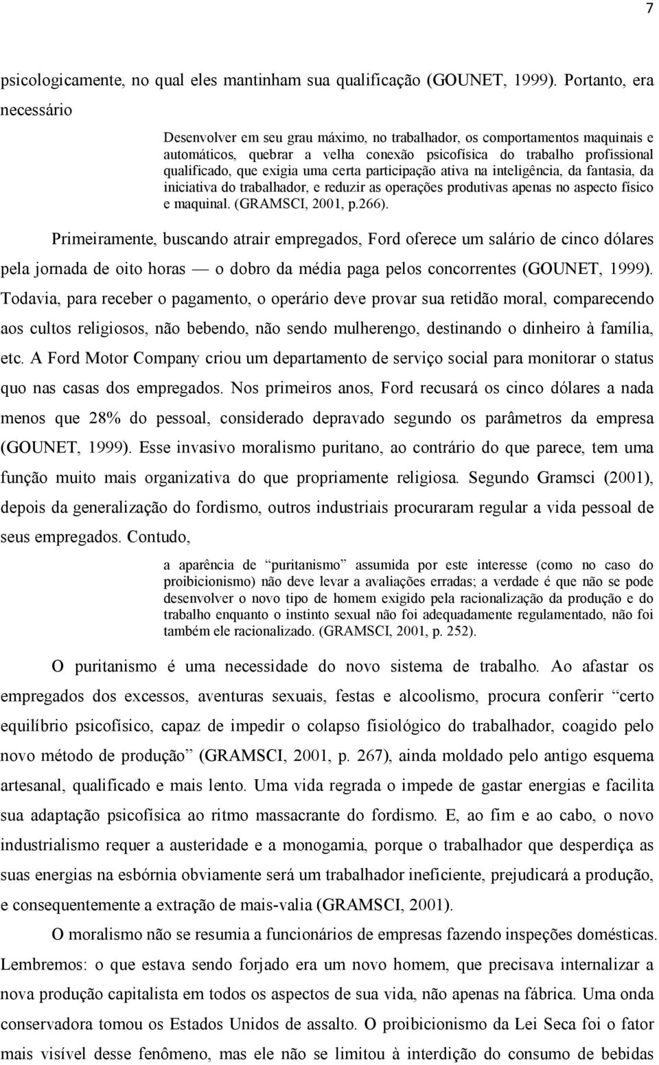 exigia uma certa participação ativa na inteligência, da fantasia, da iniciativa do trabalhador, e reduzir as operações produtivas apenas no aspecto físico e maquinal. (GRAMSCI, 2001, p.266).