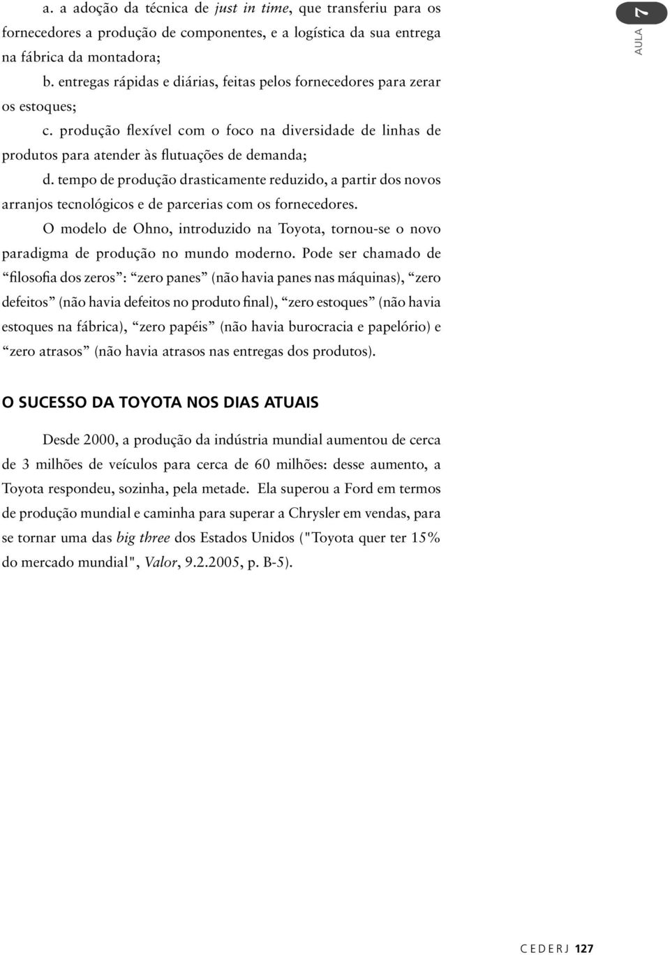 tempo de produção drasticamente reduzido, a partir dos novos arranjos tecnológicos e de parcerias com os fornecedores.