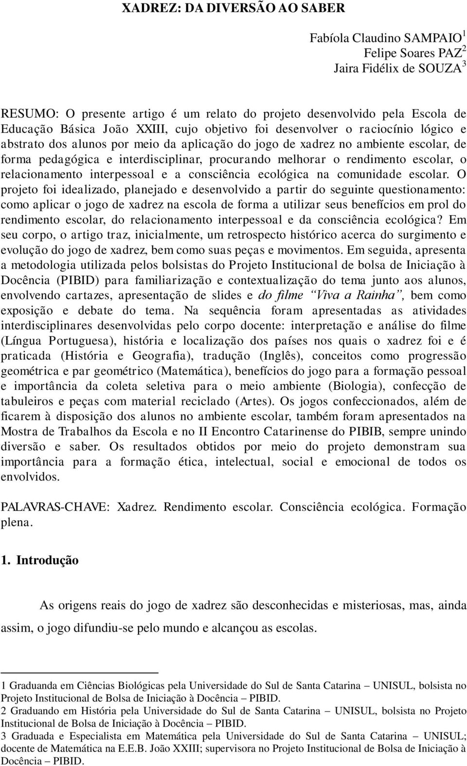 melhorar o rendimento escolar, o relacionamento interpessoal e a consciência ecológica na comunidade escolar.