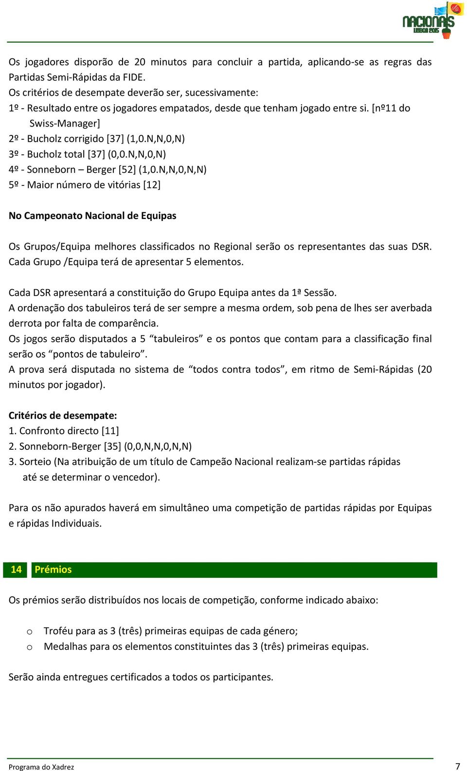 N,N,0,N) 3º Bucholz total [37] (0,0.N,N,0,N) 4º Sonneborn Berger [52] (1,0.