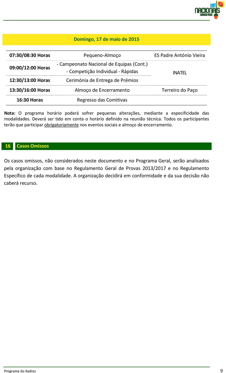 horário poderá sofrer pequenas alterações, mediante a especificidade das modalidades. Deverá ser tido em conta o horário definido na reunião técnica.