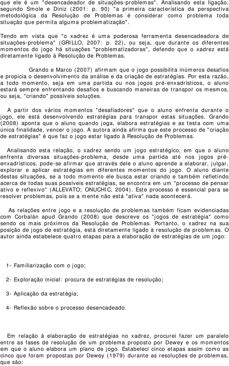 Tendo em vista que "o xadrez é uma poderosa ferramenta desencadeadora de situações-problema" (GRILLO, 2007: p.