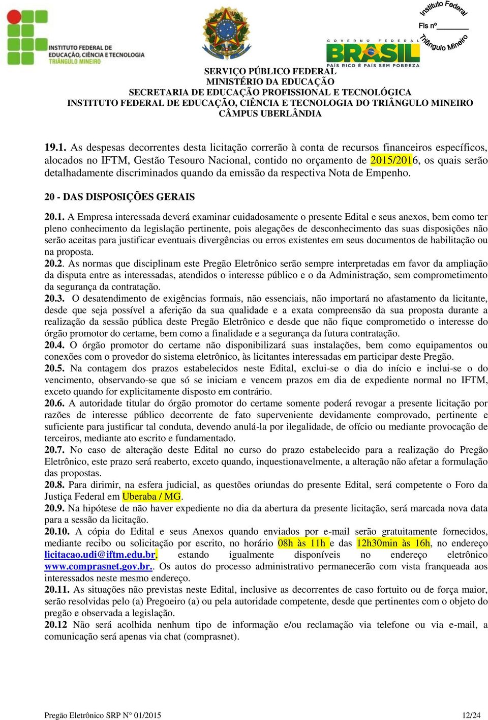 A Empresa interessada deverá examinar cuidadosamente o presente Edital e seus anexos, bem como ter pleno conhecimento da legislação pertinente, pois alegações de desconhecimento das suas disposições