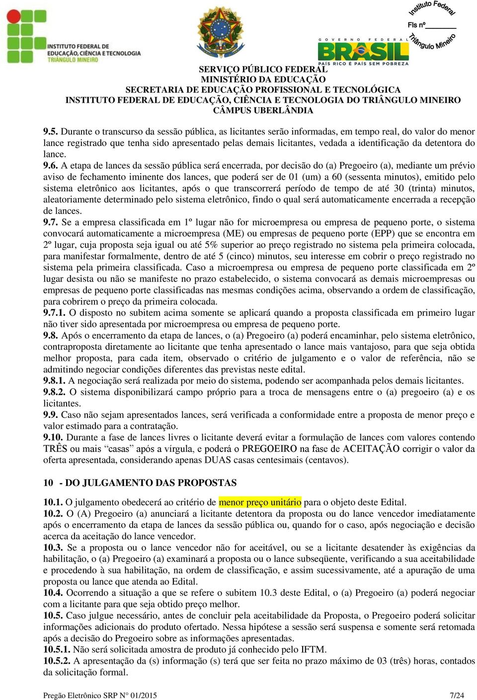 A etapa de lances da sessão pública será encerrada, por decisão do (a) Pregoeiro (a), mediante um prévio aviso de fechamento iminente dos lances, que poderá ser de 01 (um) a 60 (sessenta minutos),