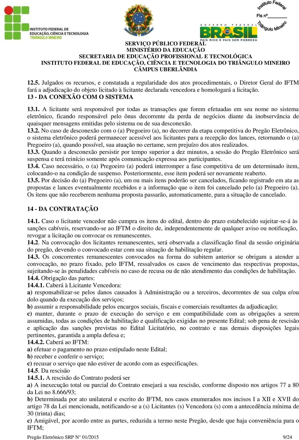 negócios diante da inobservância de quaisquer mensagens emitidas pelo sistema ou de sua desconexão. 13.2.