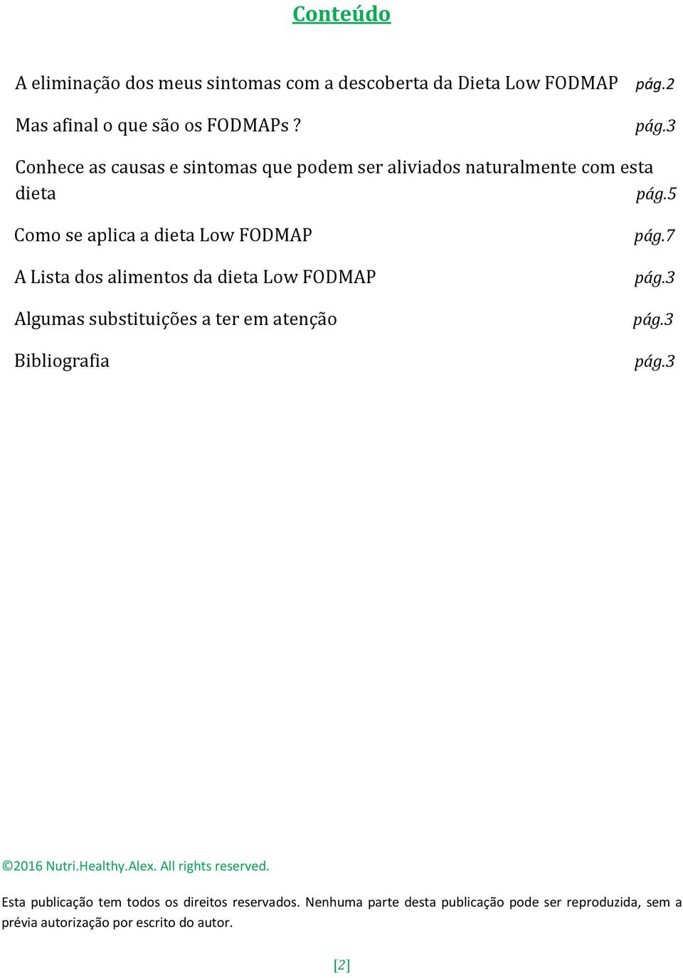 5 Como se aplica a dieta Low FODMAP A Lista dos alimentos da dieta Low FODMAP Algumas substituições a ter em atenção Bibliografia pág.7 pág.