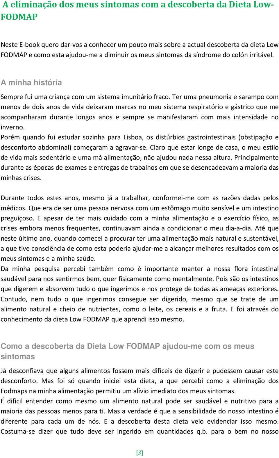 Ter uma pneumonia e sarampo com menos de dois anos de vida deixaram marcas no meu sistema respiratório e gástrico que me acompanharam durante longos anos e sempre se manifestaram com mais intensidade