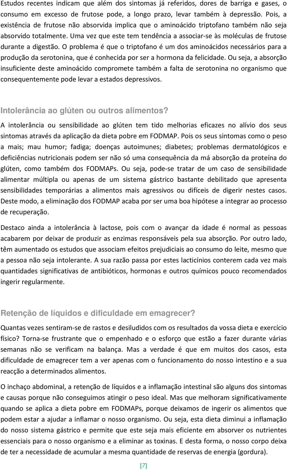 Uma vez que este tem tendência a associar-se às moléculas de frutose durante a digestão.