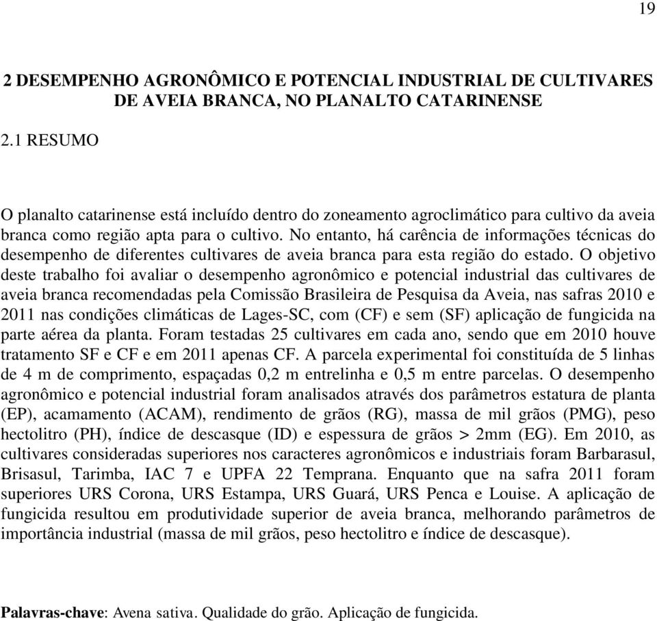 No entanto, há carência de informações técnicas do desempenho de diferentes cultivares de aveia branca para esta região do estado.