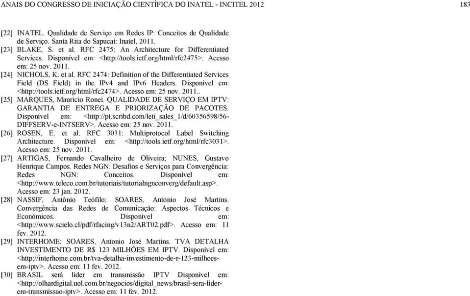 Disponível em: <http://tools.ietf.org/html/rfc2474>. Acesso em: 25 nov. 2011.. [25] MARQUES, Mauricio Ronei. QUALIDADE DE SERVIÇO EM IPTV: GARANTIA DE ENTREGA E PRIORIZAÇÃO DE PACOTES.