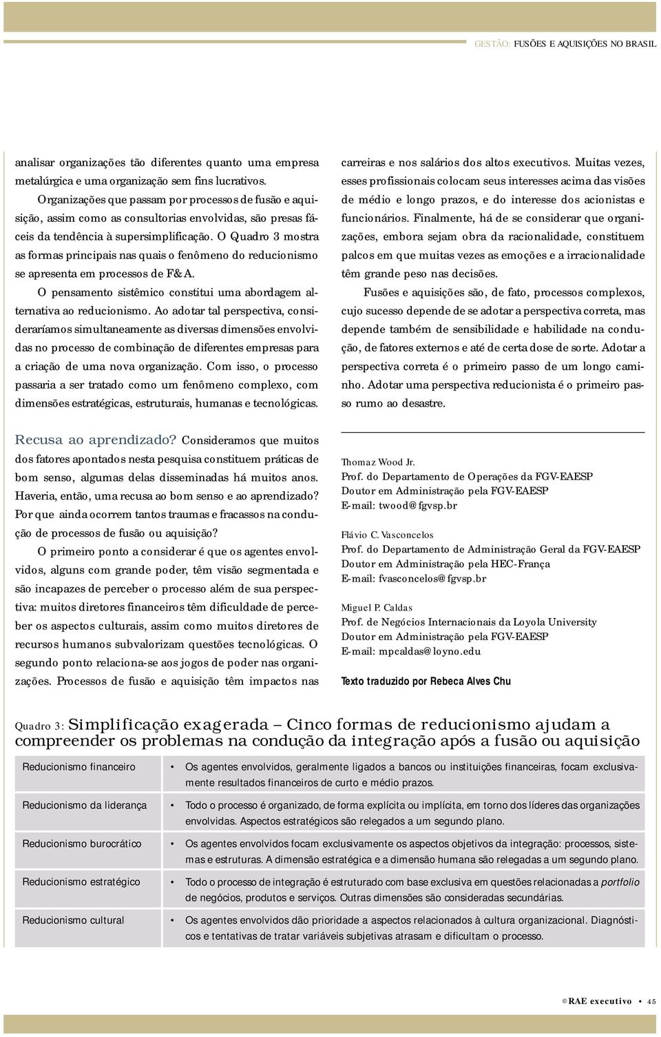 O Quadro 3 mostra as formas principais nas quais o fenômeno do reducionismo se apresenta em processos de F&A. O pensamento sistêmico constitui uma abordagem alternativa ao reducionismo.