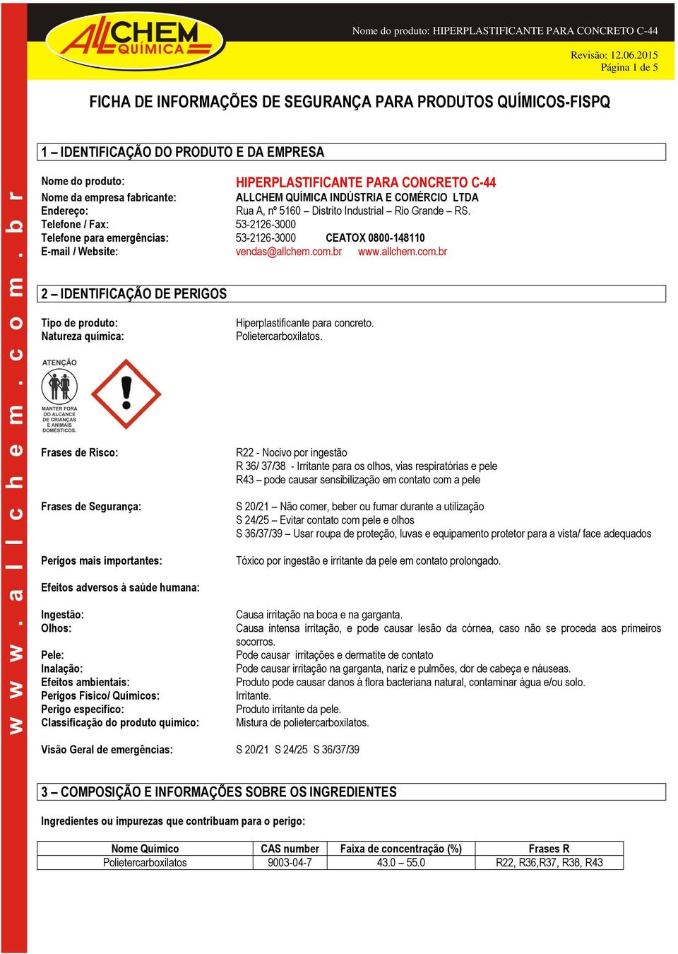 Telefone / Fax: 53-2126-3000 Telefone para emergências: 53-2126-3000 CEATOX 0800-148110 E-mail / Website: vendas@allchem.com.