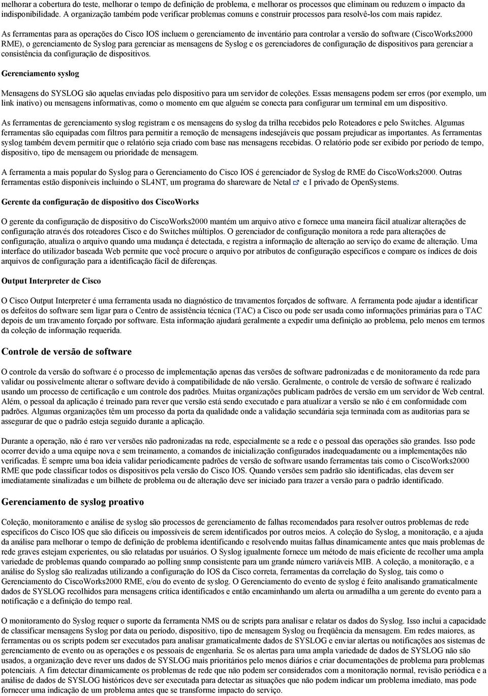 As ferramentas para as operações do Cisco IOS incluem o gerenciamento de inventário para controlar a versão do software (CiscoWorks2000 RME), o gerenciamento de Syslog para gerenciar as mensagens de