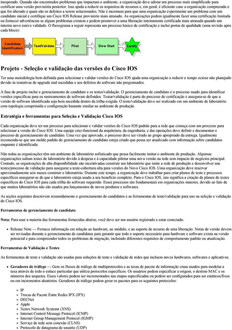 Não é incomum para que uma organização experimente um problema com um candidato inicial e certifique um Cisco IOS Release provisório mais atrasado.