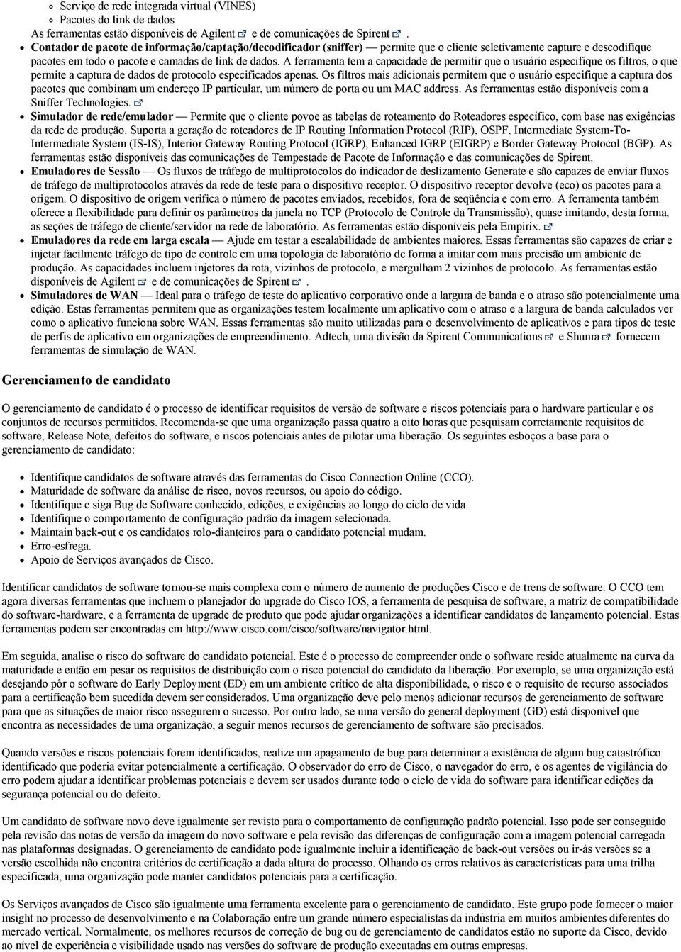 A ferramenta tem a capacidade de permitir que o usuário especifique os filtros, o que permite a captura de dados de protocolo especificados apenas.