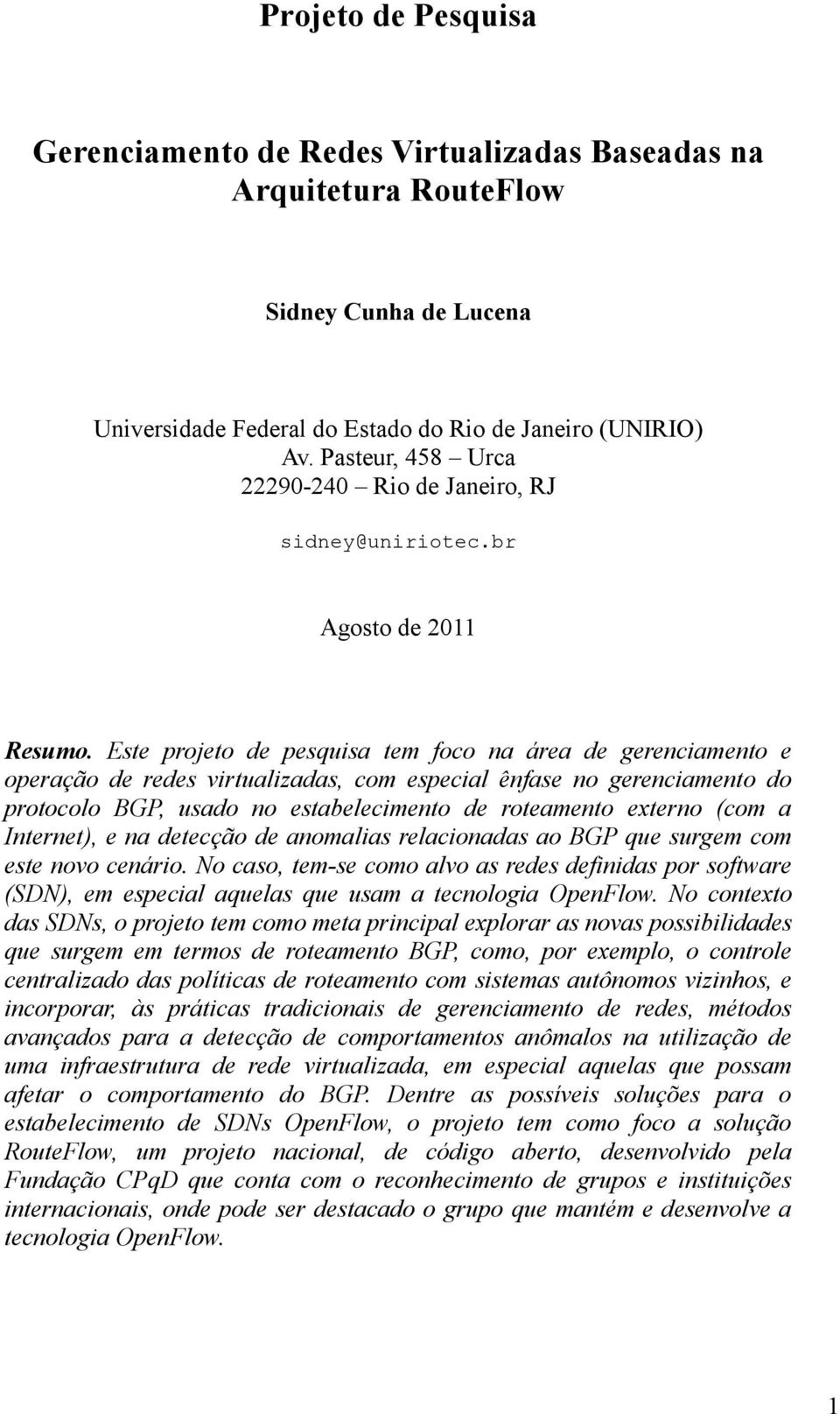 Este projeto de pesquisa tem foco na área de gerenciamento e operação de redes virtualizadas, com especial ênfase no gerenciamento do protocolo BGP, usado no estabelecimento de roteamento externo