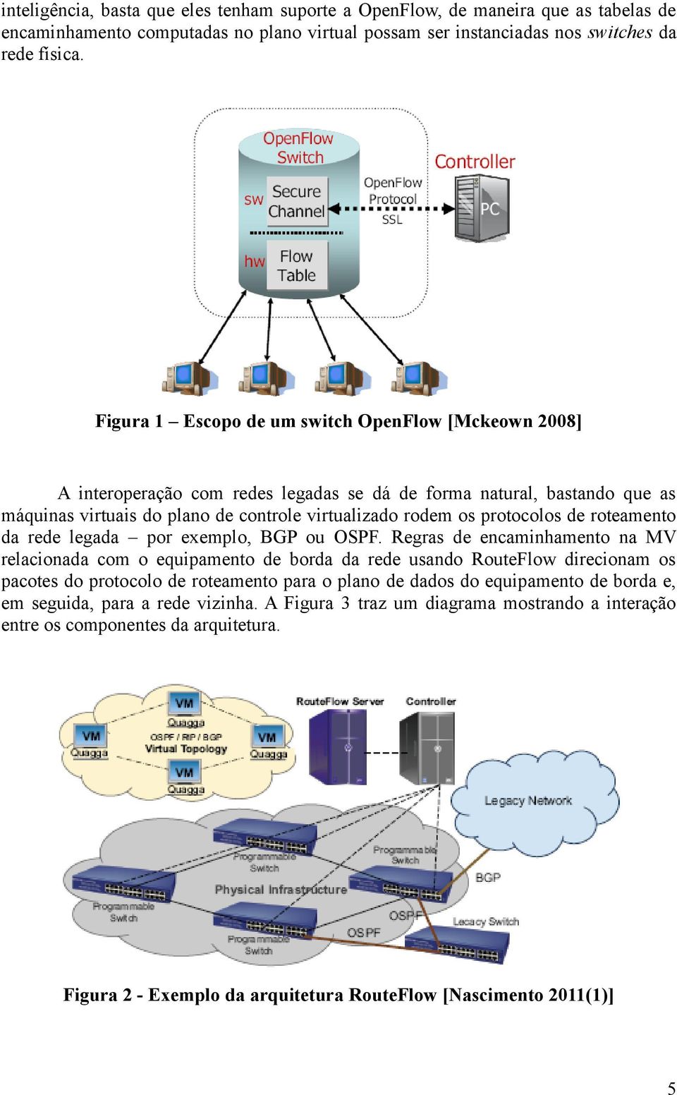 de roteamento da rede legada por exemplo, BGP ou OSPF.